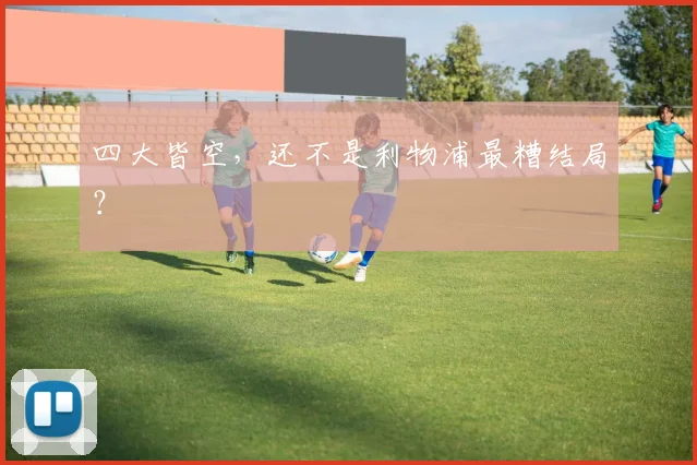 四大皆空，还不是利物浦最糟结局？