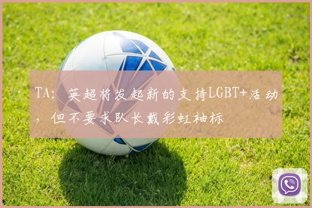 TA：英超将发起新的支持LGBT+活动，但不要求队长戴彩虹袖标
